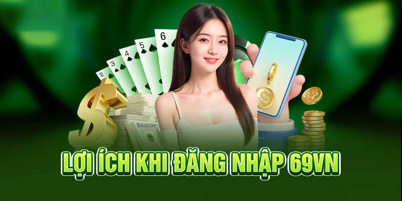 Đăng nhập 69VN sở hữu những ưu điểm nổi bật nào mà bet thủ không thể bỏ qua
